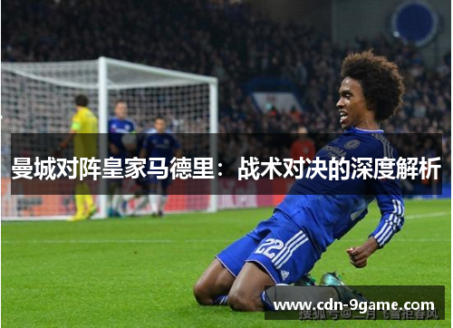 曼城对阵皇家马德里：战术对决的深度解析