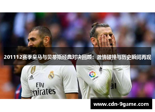 201112赛季皇马与贝蒂斯经典对决回顾：激情碰撞与历史瞬间再现