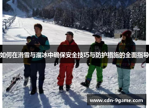 如何在滑雪与溜冰中确保安全技巧与防护措施的全面指导