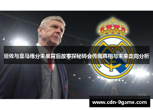 恩佐与皇马缘分未果背后故事探秘转会传闻真相与未来走向分析