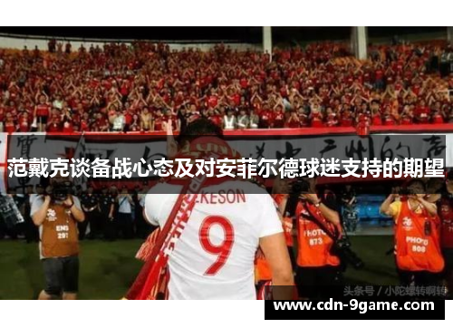 范戴克谈备战心态及对安菲尔德球迷支持的期望