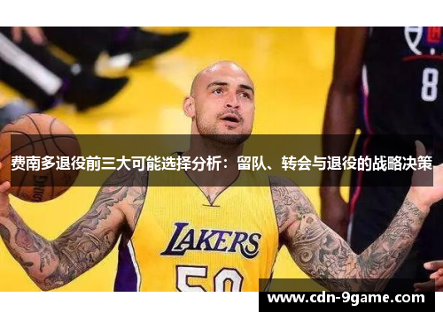 费南多退役前三大可能选择分析：留队、转会与退役的战略决策