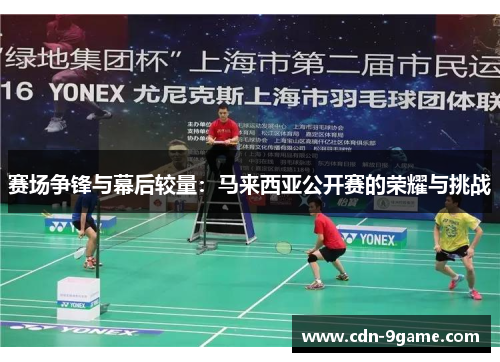 赛场争锋与幕后较量：马来西亚公开赛的荣耀与挑战