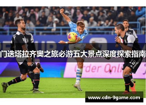 门迭塔拉齐奥之旅必游五大景点深度探索指南 门迭塔拉齐奥之旅必游五大景点深度探索指南