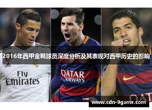 2016年西甲金靴球员深度分析及其表现对西甲历史的影响 2016年西甲金靴球员深度分析及其表现对西甲历史的影响
