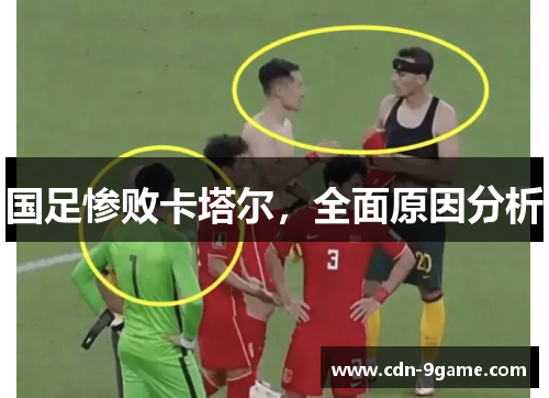 国足惨败卡塔尔,全面原因分析 国足惨败卡塔尔,全面原因分析