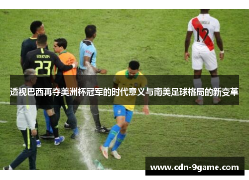 透视巴西再夺美洲杯冠军的时代意义与南美足球格局的新变革