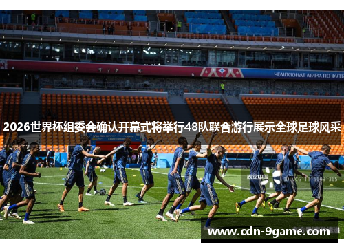 2026世界杯组委会确认开幕式将举行48队联合游行展示全球足球风采