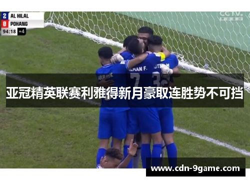 亚冠精英联赛利雅得新月豪取连胜势不可挡 亚冠精英联赛利雅得新月豪取连胜势不可挡