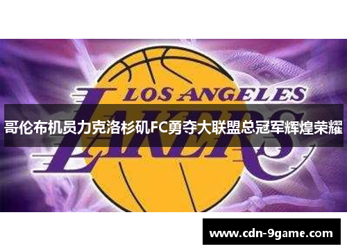 哥伦布机员力克洛杉矶FC勇夺大联盟总冠军辉煌荣耀 哥伦布机员力克洛杉矶FC勇夺大联盟总冠军辉煌荣耀