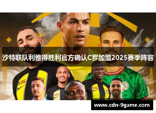 沙特联队利雅得胜利官方确认C罗加盟2025赛季阵容