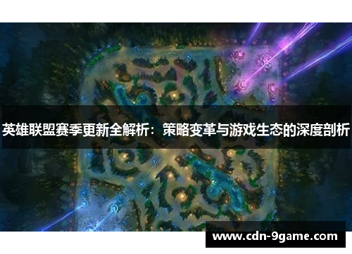 英雄联盟赛季更新全解析:策略变革与游戏生态的深度剖析 英雄联盟赛季更新全解析:策略变革与游戏生态的深度剖析